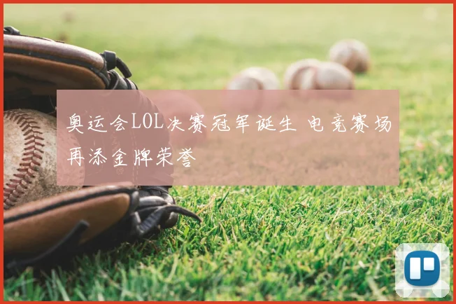 奥运会LOL决赛冠军诞生 电竞赛场再添金牌荣誉