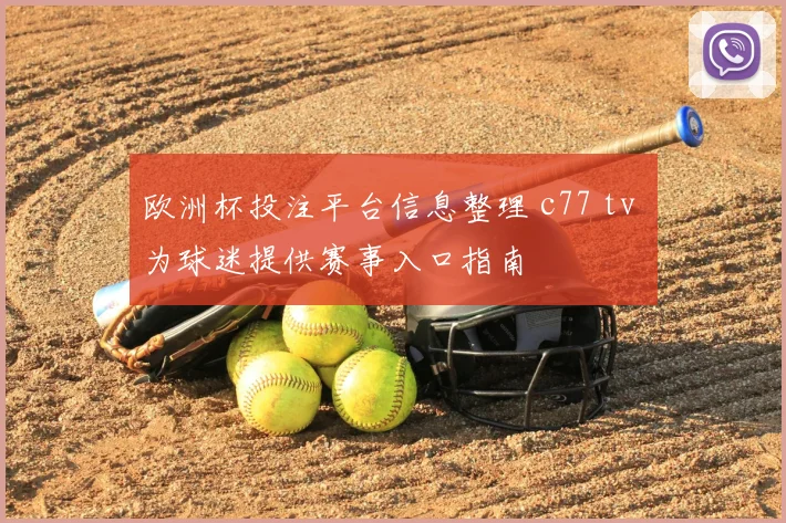 欧洲杯投注平台信息整理 c77 tv 为球迷提供赛事入口指南