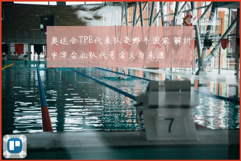 奥运会TPE代表队是哪个国家 解析中华台北队代号含义与来源