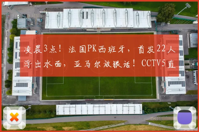 凌晨3点！法国PK西班牙，首发22人浮出水面，亚马尔放狠话！CCTV5直播