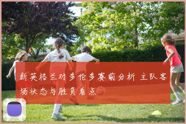 新英格兰对多伦多赛前分析 主队客场状态与胜负看点