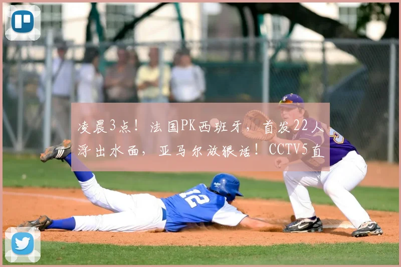 凌晨3点！法国PK西班牙，首发22人浮出水面，亚马尔放狠话！CCTV5直播