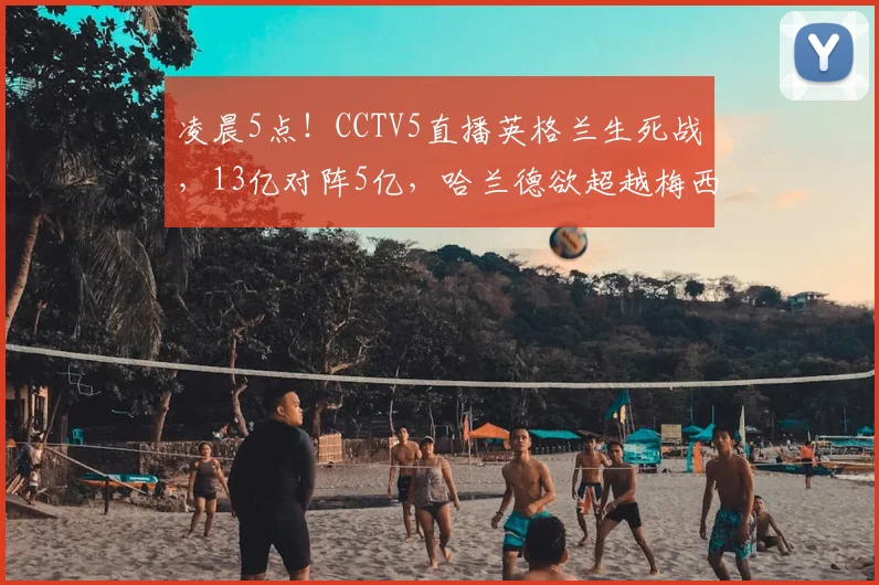 凌晨5点！CCTV5直播英格兰生死战，13亿对阵5亿，哈兰德欲超越梅西